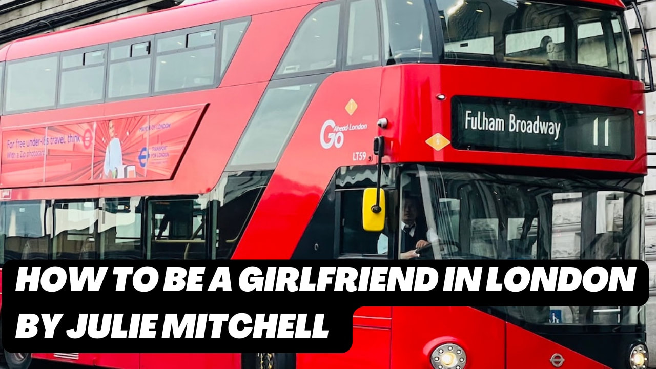 julie mitchell how to be a girlfriend in london, london, uk, britain, travel writing, travelogue